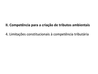 II. Competência para a criação de tributos ambientais4. Limitações constitucionais à competência tributária