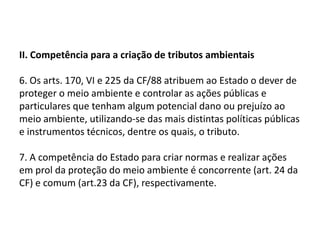 II. Competência para a criação de tributos ambientais5. Princípios constitucionais que delimitam a competência tributáriaANTERIORIDADE GERAL  (ART. 150, III, b e c, da CF/88) “Art. 150. Sem prejuízo de outras garantias asseguradas ao contribuinte, é vedado à União, aos Estados, ao Distrito Federal e aos Municípios:III - cobrar tributos:b) no mesmo exercício financeiro em que haja sido publicada a lei que os instituiu ou aumentou;c) antes de decorridos noventa dias da data em que haja sido publicada a lei que os instituiu ou aumentou, observado o disposto na alínea b;”