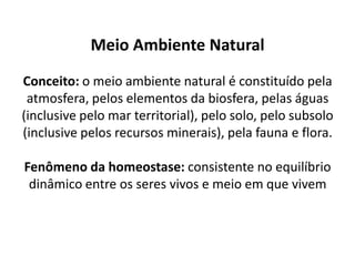       VIII. Meio Ambiente1. Conceito de meio ambiente1.1. Meio ambiente é a interação do conjunto de elementos naturais, artificiais e culturais que propiciem o desenvolvimento equilibrado da vida em todas as suas formas.1.2. Meio ambiente é a relação condicional entre o ser e o meio para a vida. 