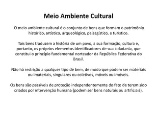 Meio Ambiente Natural Previsão legal Art. 225, caput, CF/88Art. 225. Todos têm direito ao meio ambiente ecologicamente equilibrado, bem de uso comum do povo e essencial à sadia qualidade de vida, impondo-se ao Poder Público e à coletividade o dever de defendê-lo e preservá- lo para as presentes e futuras gerações. 