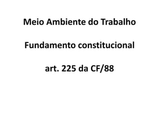 Meio Ambiente CulturalFundamento constitucional Art. 225 da CF/88Art. 225. Todos têm direito ao meio ambiente ecologicamente equilibrado, bem de uso comum do povo e essencial à sadia qualidade de vida, impondo-se ao Poder Público e à coletividade o dever de defendê-lo e preservá-lo para as presentes e futuras gerações