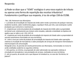 2. Ao julgar o Recurso Especial nº 1128981/SP, o Superior Tribunal de Justiça (“STJ”), posicionou-se no sentido de que o exercício do domínio sobre área de preservação ambiental situada dentro de empreendimento imobiliário urbano, não exime o contribuinte da incidência do Imposto Predial e Territorial Urbano (“IPTU”). Baseado no critério meramente topográfico, o entendimento do STJ foi de que o fato gerador desse tributo permanece íntegro pelo simples fato de a propriedade imobiliária ser localizada em zona urbana de determinado Município. Pergunta-se: o mencionado entendimento se coaduna com o sistema jurídico no qual se insere esse tributo? Fundamente e justifique sua resposta, analisando o acórdão do Recurso Especial nº 1128981/SP, à luz do art. 32 do Código Tributário Nacional, e dos arts. 5º, 156 e 182 da CF/88, que prescrevem que os Municípios somente estão autorizados a cobrar IPTU em áreas urbanizadas ou urbanizáveis.