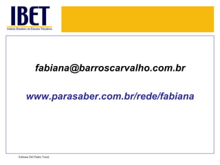 [email_address] www.parasaber.com.br/rede/fabiana Fabiana Del Padre Tomé 