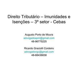 Direito Tributário – Imunidades e
Isenções – 3º setor - Cebas
Augusto Porto de Moura
advogadoapm@gmail.com
48-96775225
Ric...