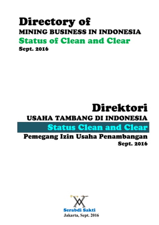 Serabdi Sakti
Jakarta, April 2017
Directory of
MINING BUSINESS IN INDONESIA
Status of Clean and Clear
April 2017
Direktori
USAHA TAMBANG DI INDONESIA
Status Clean and Clear
Pemegang Izin Usaha Penambangan
April 2017
 