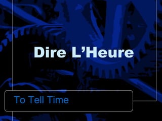 Dire L’Heure


To Tell Time
 