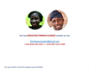 For live EXECUTIVE FRENCH CLASSES contact us via:
frenchyassociates@gmail.com
+234-810-639-5657 | +234-807-525-4190
Quiz app available at http://learningapps.org/view1583016
3
 