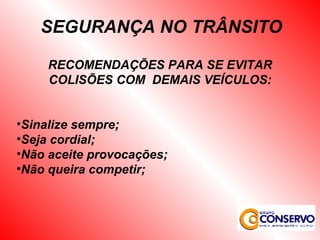 RECOMENDAÇÕES PARA SE EVITAR COLISÕES COM  DEMAIS VEÍCULOS: Sinalize sempre; Seja cordial; Não aceite provocações; Não queira competir; SEGURANÇA NO TRÂNSITO 