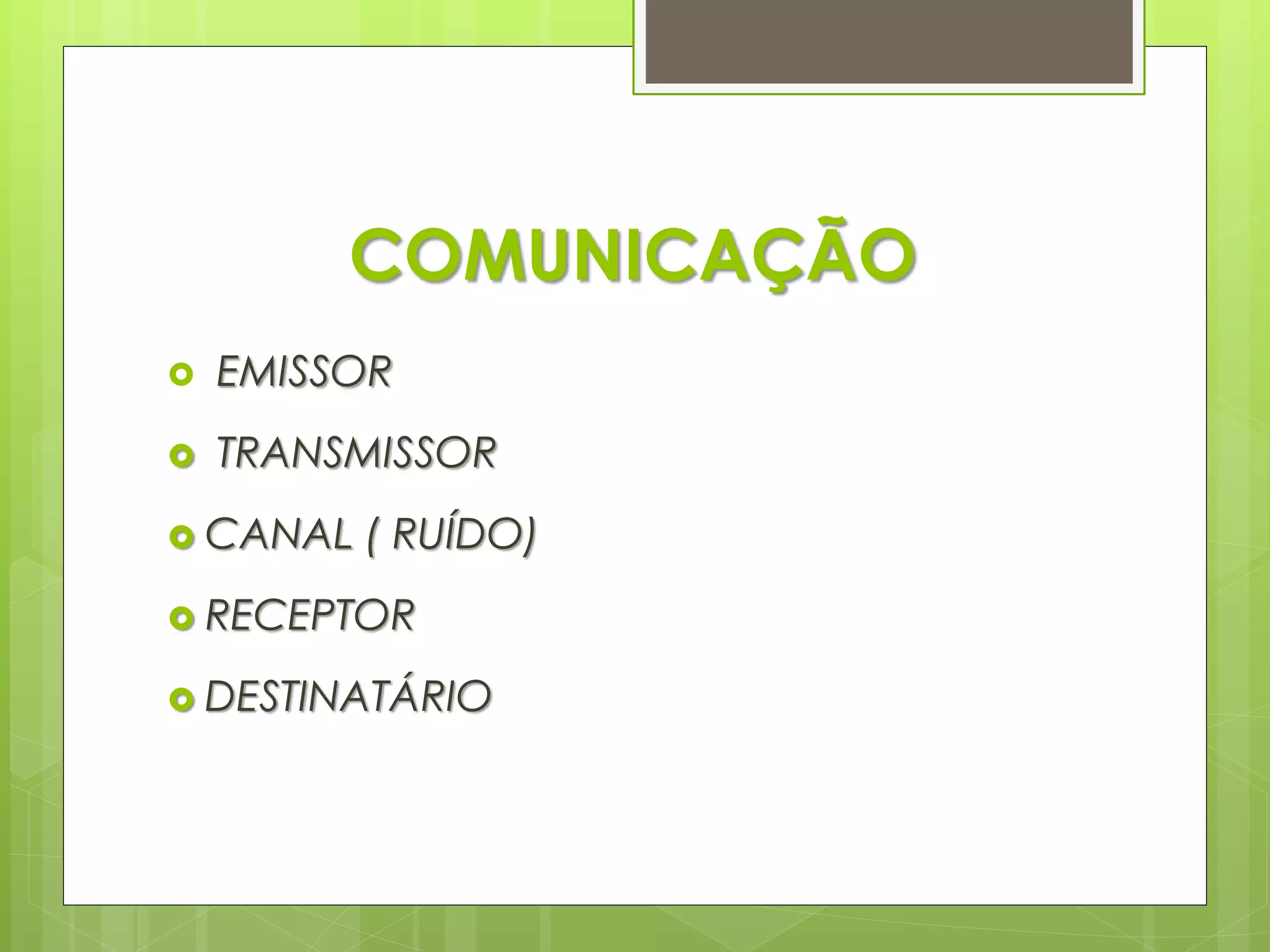 COMUNICAÇÃO
 EMISSOR
 TRANSMISSOR
 CANAL ( RUÍDO)
 RECEPTOR
 DESTINATÁRIO
 
