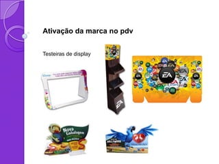 Ativação da marca no pdv


Testeiras de display
 