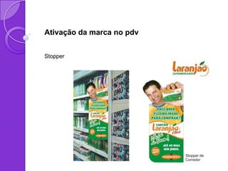Ativação da marca no pdv


Stopper
 