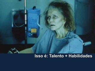 Isso é: Talento + Habilidades
 