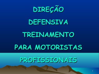 DIREÇÃO
DEFENSIVA
TREINAMENTO
PARA MOTORISTAS
PROFISSIONAIS
1

 