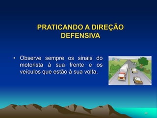 36
PRATICANDO A DIREÇÃO
DEFENSIVA
• Observe sempre os sinais do
motorista à sua frente e os
veículos que estão à sua volta.
 