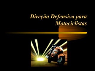 Direção Defensiva para
Motociclistas
 