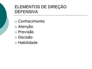 ELEMENTOS DE DIREÇÃO
DEFENSIVA
 Conhecimento
 Atenção
 Previsão
 Decisão
 Habilidade
 