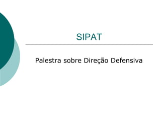 SIPAT
Palestra sobre Direção Defensiva
 