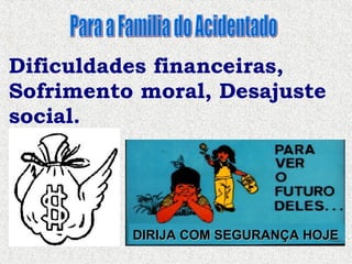 Dificuldades financeiras,
Sofrimento moral, Desajuste
social.
DIRIJA COM SEGURANÇA HOJEDIRIJA COM SEGURANÇA HOJE
 