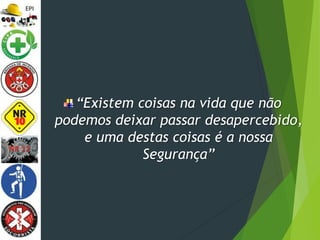 “Existem coisas na vida que não
podemos deixar passar desapercebido,
e uma destas coisas é a nossa
Segurança”
 