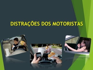 DISTRAÇÕES DOS MOTORISTAS
 