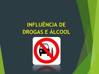 INFLUÊNCIA DE
DROGAS E ÁLCOOL
 