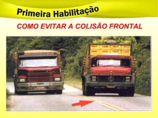 COMO EVITAR A COLISÃO FRONTAL
 