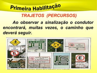 TRAJETOS (PERCURSOS)
Ao observar a sinalização o condutor
encontrará, muitas vezes, o caminho que
deverá seguir.
 