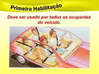 Deve ser usado por todos os ocupantes
do veículo.
 