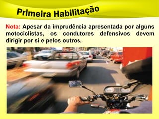 Nota: Apesar da imprudência apresentada por alguns
motociclistas, os condutores defensivos devem
dirigir por si e pelos outros.
 