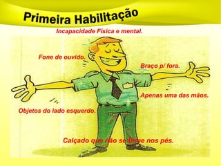 Braço p/ fora.
Apenas uma das mãos.
Fone de ouvido.
Incapacidade Física e mental.
Objetos do lado esquerdo.
Calçado que não se firme nos pés.
 