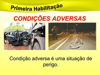 CONDIÇÕES ADVERSAS
Condição adversa é uma situação de
perigo.
 