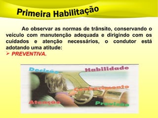 Ao observar as normas de trânsito, conservando o
veículo com manutenção adequada e dirigindo com os
cuidados e atenção necessários, o condutor está
adotando uma atitude:
 PREVENTIVA.
 