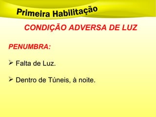 CONDIÇÃO ADVERSA DE LUZ
PENUMBRA:
 Falta de Luz.
 Dentro de Túneis, à noite.
 