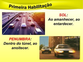 SOL:
Ao amanhecer, ao
entardecer.
PENUMBRA:
Dentro do túnel, ao
anoitecer.
 