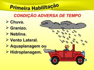  Chuva.
 Granizo.
 Neblina.
 Vento Lateral.
 Aquaplanagem ou
 Hidroplanagem.
CONDIÇÃO ADVERSA DE TEMPO
 