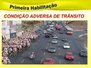 CONDIÇÃO ADVERSA DE TRÂNSITO
 