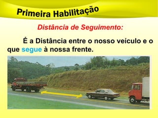 Distância de Seguimento:
É a Distância entre o nosso veículo e o
que segue à nossa frente.
 