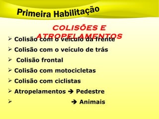 COLISÕES E
ATROPELAMENTOS
 Colisão com o veículo da frente
 Colisão com o veículo de trás
 Colisão frontal
 Colisão com motocicletas
 Colisão com ciclistas
 Atropelamentos  Pedestre
  Animais
 