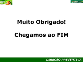 DIREÇÃO PREVENTIVA
Muito Obrigado!
Chegamos ao FIM
 