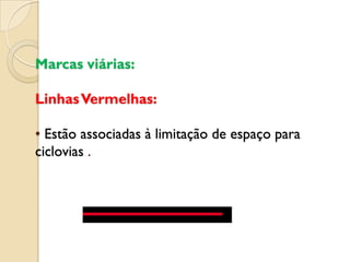 Marcas viárias:

Linhas Vermelhas:

• Estão associadas à limitação de espaço para
ciclovias .
 