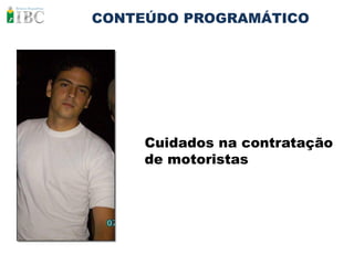 CONTEÚDO PROGRAMÁTICO




     Cuidados na contratação
     de motoristas
 