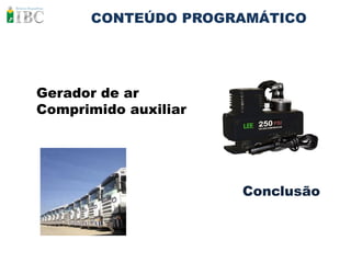 CONTEÚDO PROGRAMÁTICO




Gerador de ar
Comprimido auxiliar




                      Conclusão
 