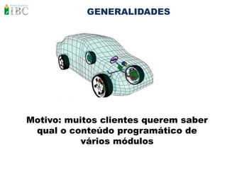GENERALIDADES




Motivo: muitos clientes querem saber
 qual o conteúdo programático de
           vários módulos
 