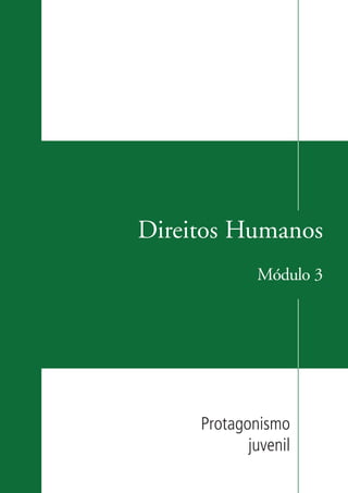 Direitos Humanos
                                Módulo 3




                        Protagonismo
                               juvenil

ki2_mod03.indd 3                         3/6/07 10:17:31 AM
 