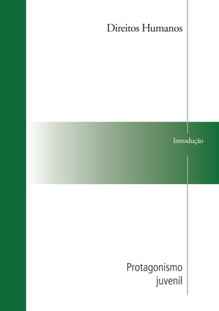 Direitos Humanos




                                  Introdução




                       Protagonismo
                              juvenil

ki2_mod03.indd 5                         3/6/07 10:17:31 AM
 