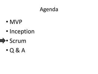 Agenda
• MVP
• Inception
• Scrum
• Q & A
 
