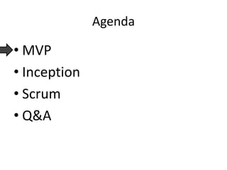 Agenda
• MVP
• Inception
• Scrum
• Q&A
 
