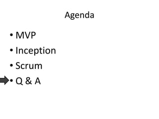 Agenda
• MVP
• Inception
• Scrum
• Q & A
 