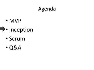 Agenda
• MVP
• Inception
• Scrum
• Q&A
 
