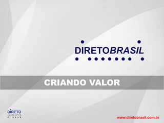 CRIANDO VALOR


DIRETO
GRUPO
                     www.diretobrasil.com.br
 
